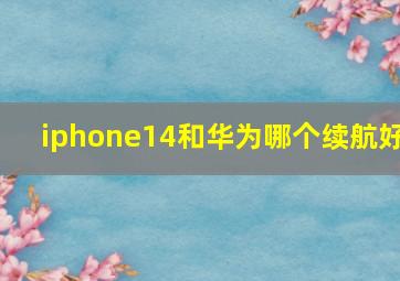 iphone14和华为哪个续航好